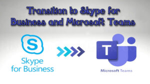 Transition to Skype for Business and Microsoft Teams