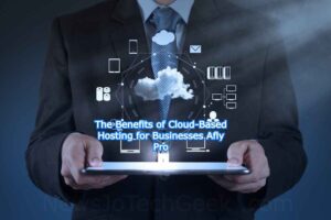 The Benefits of Cloud-Based Hosting for Businesses Afly Pro