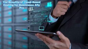 The Benefits of Cloud-Based Hosting for Businesses Afly Pro