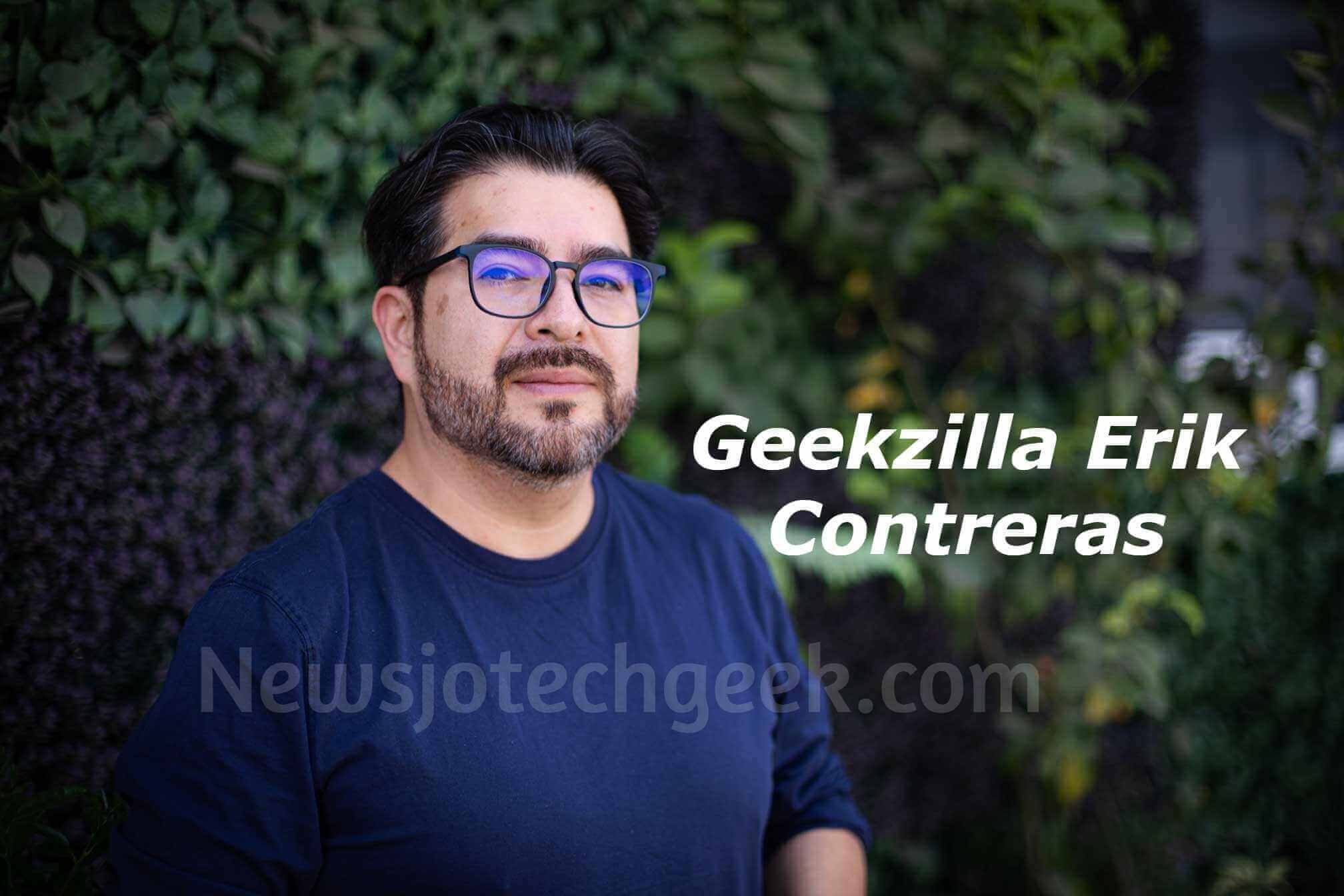 Geekzilla Erik Contreras: A Tech Expert and Content Creator