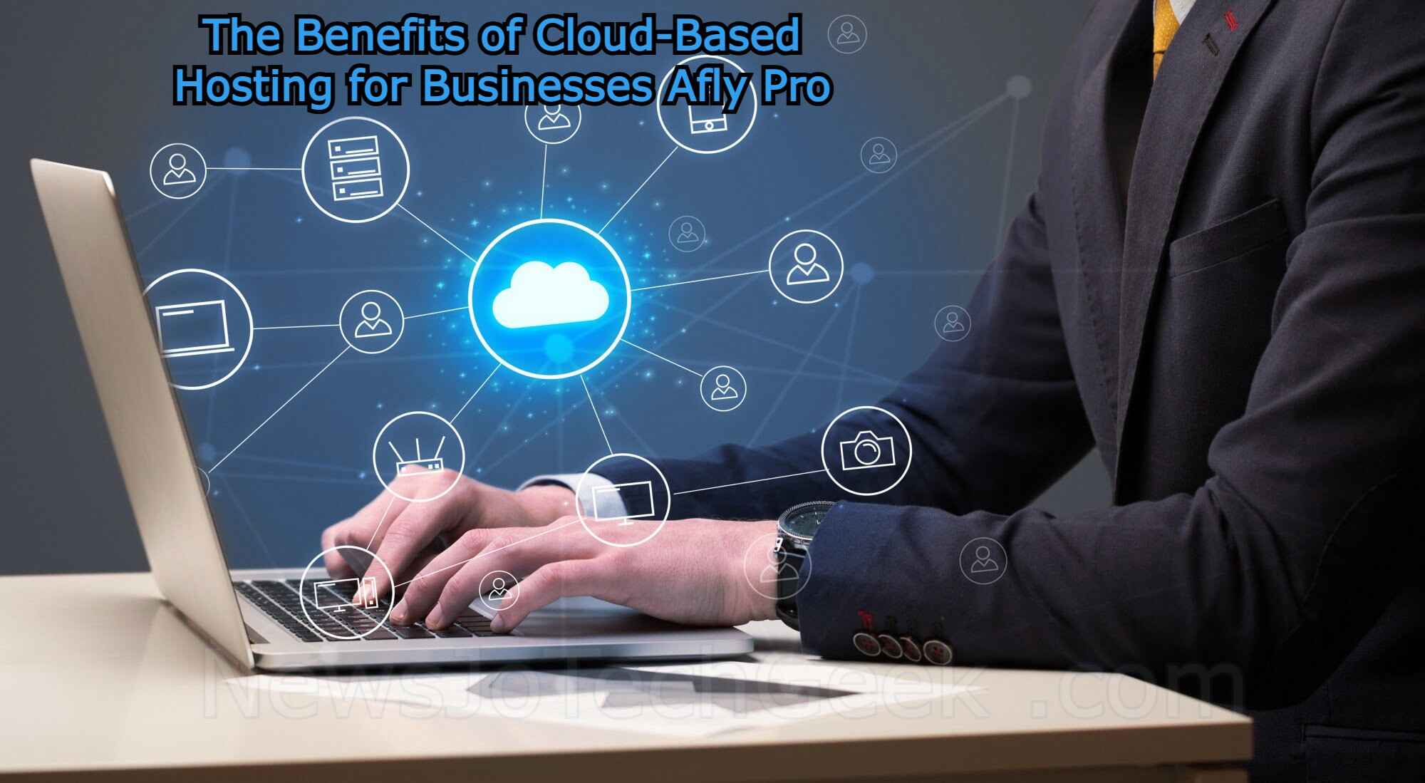 The Benefits of Cloud-Based Hosting for Businesses Afly Pro