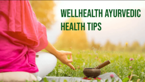 wellhealth ayurvedic health tips