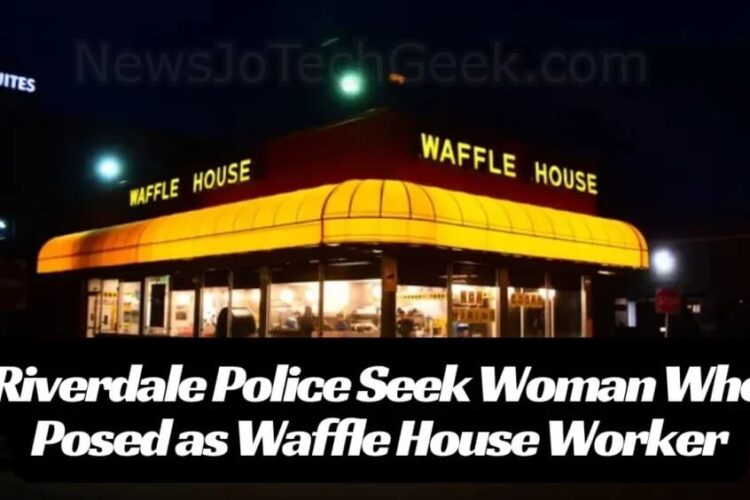 Riverdale Police Seek Woman Who Posed as Waffle House Worker