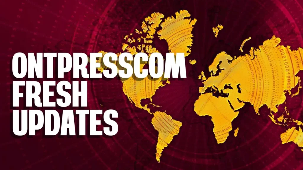 Ontpresscom Fresh Updates: Latest News You Need to Know