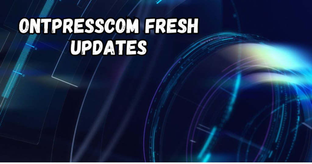 Ontpresscom Fresh Updates